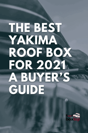 The-Best-Yakima-Roof-Box-For-2021-A-Buyers-Guide