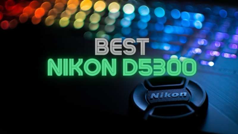 Best Lenses For Nikon D5300