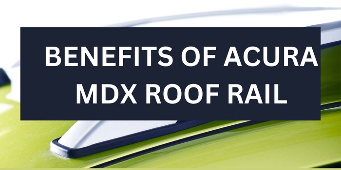 Benefits of Acura MDX Roof Rail